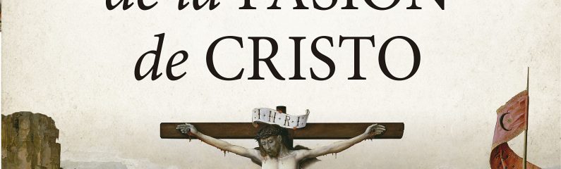 Historia desconocida de la Pasión de Cristo